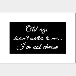 Old age doesn’t matter to me…I’m not cheese Posters and Art